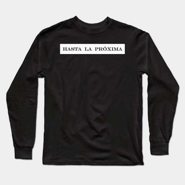 hasta la proxima see you next time Long Sleeve T-Shirt by NotComplainingJustAsking